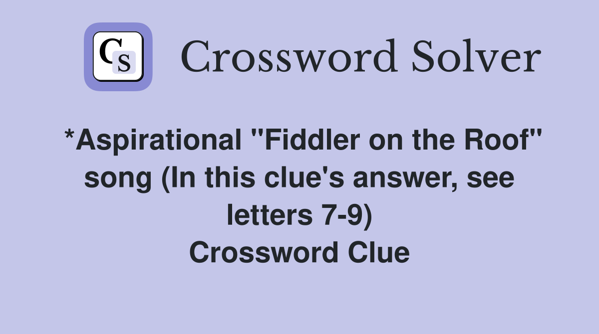 *Aspirational "Fiddler on the Roof" song (In this clue's answer, see